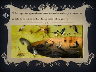 De repente, aparecieron unos animales malos y avisaron al
pueblo dequesi noseiban desuscasashabría guerra.
 