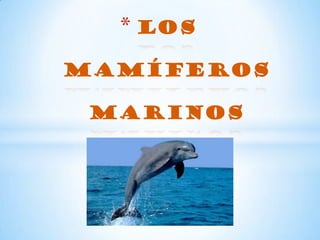 * Los
mamíferos

 MARINOS
 