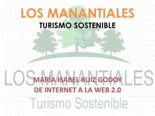 LOS MANANTIALES
TURISMO SOSTENIBLE
MARÍA ISABEL RUIZ GODOY
DE INTERNET A LA WEB 2.0
 