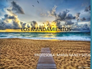 LOS MANDAMIENTOS PROFESORA: MARIA NANCY SOLIS  