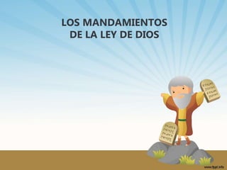 LOS MANDAMIENTOS
DE LA LEY DE DIOS
 