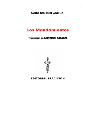 1



 SANTO TOMAS DE AQUINO




Los Mandamientos

Traducción de SALVADOR ABASCAL




  EDITORIAL TRADICIÓN
 