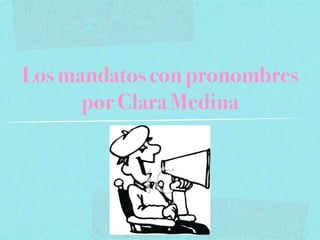 Los mandatos con pronombres
      por Clara Medina
 