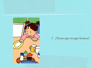 ¡Tienes que recoger la mesa!
 
