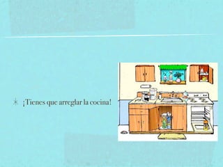¡Tienes que arreglar la cocina!
 