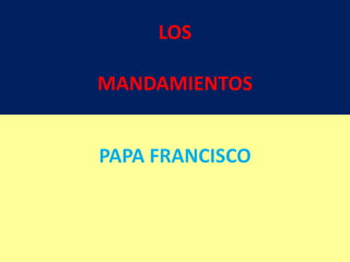 LOS
MANDAMIENTOS
PAPA FRANCISCO

 