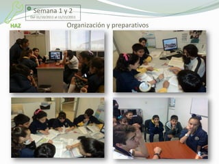 Semana 1 y 2
      Del 31/10/2011 al 11/11/2011

HAZ                         Organización y preparativos
 