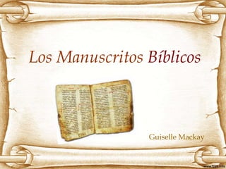 Los Manuscritos Bíblicos
Guiselle Mackay
 