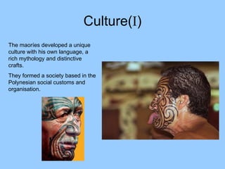 Culture( I ) The maoríes developed a unique culture with his own language, a rich mythology and distinctive crafts. They formed a society based in the Polynesian social customs and organisation. 