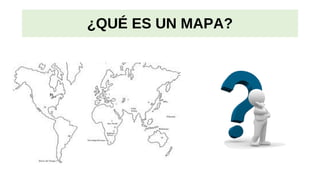 ¿QUÉ ES UN MAPA?
