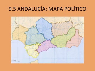 9.5 ANDALUCÍA: MAPA POLÍTICO
 
