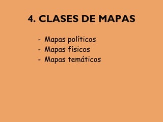 4. CLASES DE MAPAS
- Mapas políticos
- Mapas físicos
- Mapas temáticos
 