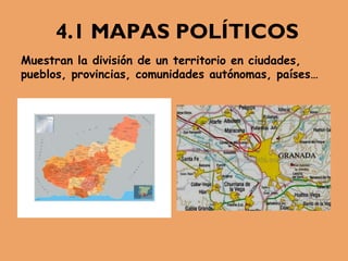 4.1 MAPAS POLÍTICOS
Muestran la división de un territorio en ciudades,
pueblos, provincias, comunidades autónomas, países…
 