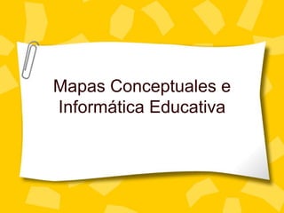 Mapas Conceptuales e
Informática Educativa
 