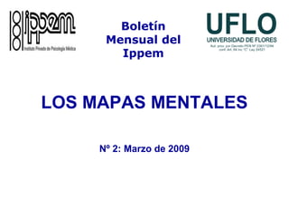 LOS MAPAS MENTALES
Nº 2: Marzo de 2009
Boletín
Mensual del
Ippem
 