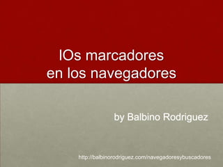 lOs marcadores
en los navegadores
by Balbino Rodriguez

http://balbinorodriguez.com/navegadoresybuscadores

 