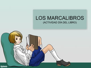 LOS MARCALIBROS
(ACTIVIDAD DÍA DEL LIBRO)
 