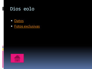Dios eolo

 Datos
 Fotos exclusivas
 