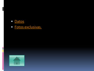  Datos
 Fotos exclusivas.
 