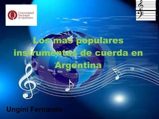 Los mas populares instrumentos de cuerda en Argentina Ungini Fernando 