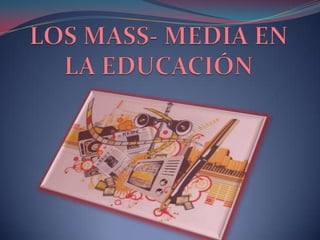 LOS MASS- MEDIA EN LA EDUCACIÓN  