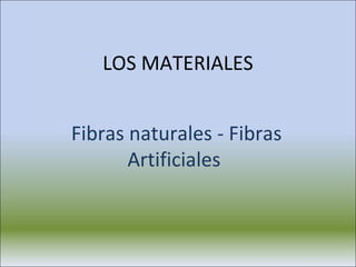 LOS MATERIALES Fibras naturales - Fibras Artificiales  