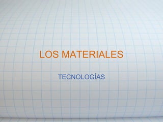 LOS MATERIALES

   TECNOLOGÍAS
 