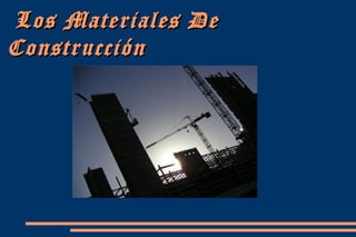 Los Materiales DeLos Materiales De
ConstrucciónConstrucción
 