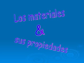 Los materiales & sus propiedades 