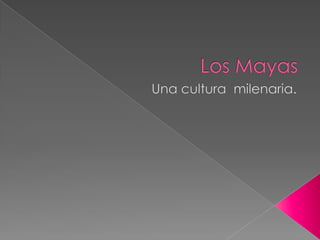 Los Mayas Una cultura  milenaria. 