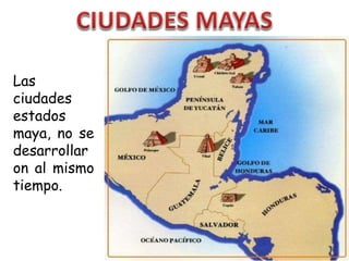 Las
ciudades
estados
maya, no se
desarrollar
on al mismo
tiempo.
 