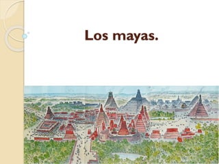 Los mayas.
 