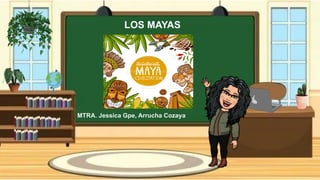 LOS MAYAS
MTRA. Jessica Gpe, Arrucha Cozaya
 
