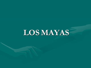 LOS MAYAS
 