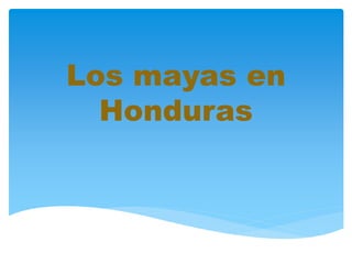Los mayas en
Honduras
 