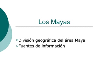 Los Mayas

Divisióngeográfica del área Maya
Fuentes de información
 