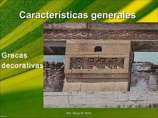 Características generalesCaracterísticas generales
Grecas
decorativas
MA Rosa M. BritoMA Rosa M. Brito
 