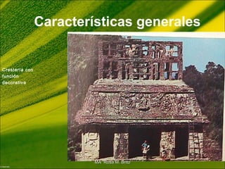 Características generales
Crestería con
función
decorativa
MA Rosa M. BritoMA Rosa M. Brito
 
