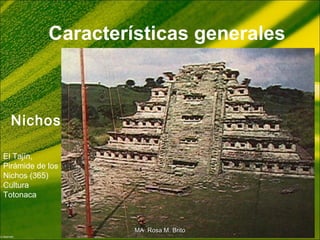 Características generales
Nichos
El Tajín,
Pirámide de los
Nichos (365)
Cultura
Totonaca
MA Rosa M. BritoMA Rosa M. Brito
 