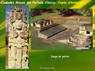Ciudades Mayas del Período Clásico: Copán (Honduras)
Juego de pelota
MA Rosa M. BritoMA Rosa M. Brito
 