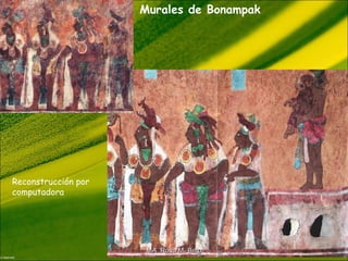 Murales de Bonampak
Reconstrucción por
computadora
MA Rosa M. BritoMA Rosa M. Brito
 
