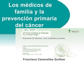 Francisco Camarelles Guillem
Los médicos de
familia y la
prevención primaria
del cáncer
 