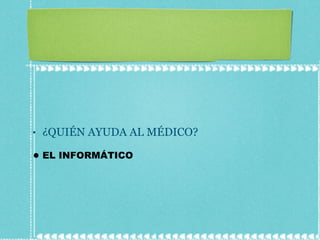 ¿QUIÉN AYUDA AL MÉDICO? EL INFORMÁTICO 