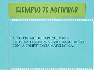 EJEMPLO DE ACTIVIDAD A CONTINUACIÓN EXPONDRÉ UNA ACTIVIDAD LLEVADA A CABO RELACIONADA CON LA COMPETENCIA MATEMÁTICA. 