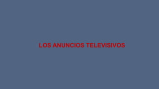 LOS ANUNCIOS TELEVISIVOS
 