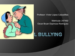 Profesor: Víctor López Calzadillas

              Matrícula: 247492
Oscar Bryan Espinoza Rodríguez
 
