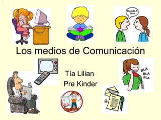 Los medios de Comunicación Tía Lilian  Pre Kinder 