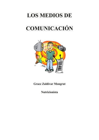 LOS MEDIOS DE
COMUNICACIÓN
Grace Zaldívar Mongrut
Nutricionista
 
