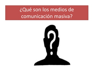 ¿Qué son los medios de comunicación masiva?