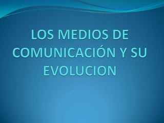 LOS MEDIOS DE COMUNICACIÓN Y SU EVOLUCION  